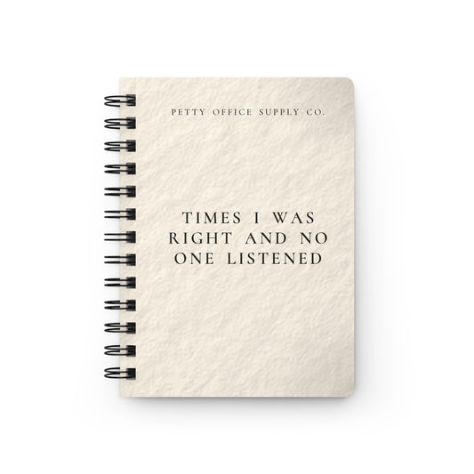Times I Was Right And No One Listened Spiral Bound Journal